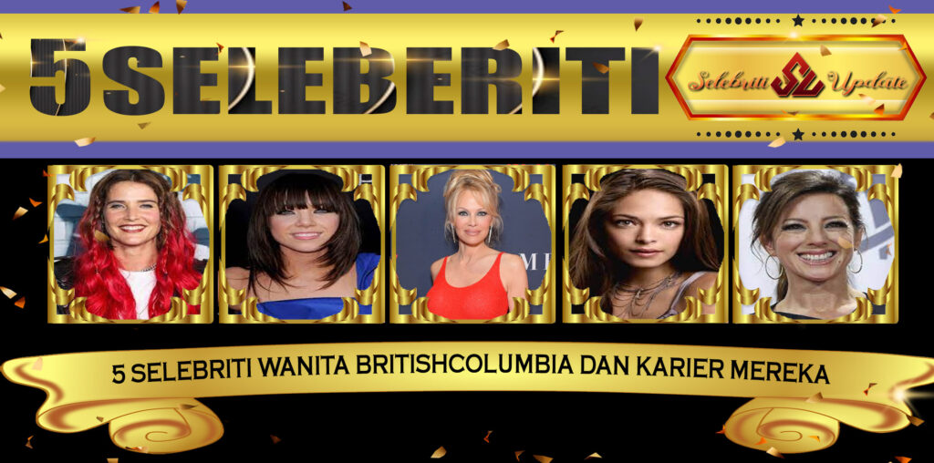 5 Selebriti Wanita BritishColumbia